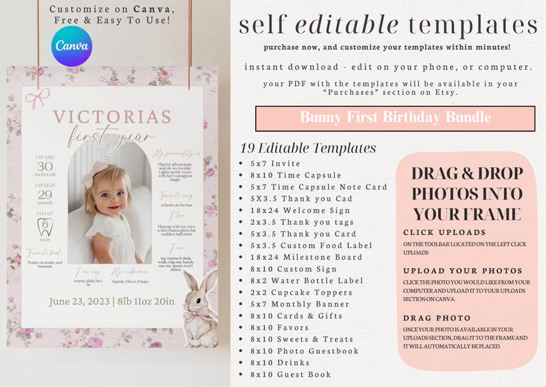 May include: A pink and white printable first birthday party bundle for a baby girl. The bundle includes 19 editable templates, such as invitations, time capsules, thank you cards, welcome signs, milestone boards, and more. The templates feature a bunny rabbit illustration and a floral design. The text "DRAG & DROP PHOTOS INTO YOUR FRAME" is displayed in a pink box.