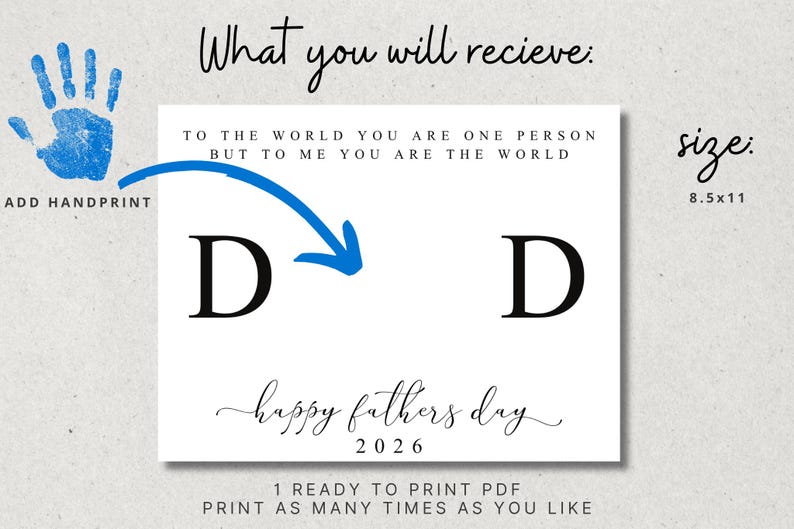 May include: A white print with the text "TO THE WORLD YOU ARE ONE PERSON BUT TO ME YOU ARE THE WORLD" and "Happy Fathers Day 2026". The print includes two large "D" letters and a space for a handprint. The size is 8.5x11 inches.