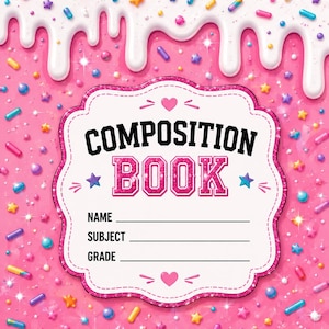 May include: A composition book with a pink background covered in colorful sprinkles and white icing dripping from the top. A central white label with a glittery pink border features the text COMPOSITION BOOK, NAME, SUBJECT, and GRADE.