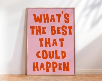 What's The Best That Could Happen Quote Poster, Uplifting quote art print, Pink Orange Aesthetic wall art, Affirmations Print Typography art