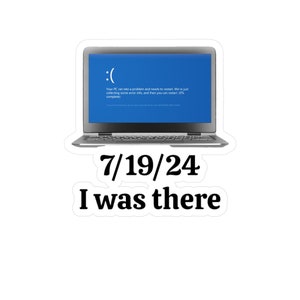 May include: A blue screen of death on a laptop computer with the date 7/19/24 and the text "I was there".