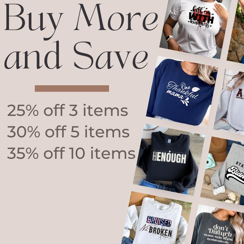May include: A collage of images featuring various t-shirts and sweatshirts with different slogans and designs. The text "Buy More and Save" is at the top of the image. Below the text are the following discounts: 25% off 3 items, 30% off 5 items, and 35% off 10 items.