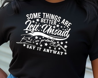 May include: Black t-shirt with white text that reads "Some things are better left unsaid but I'm probably gonna say it anyway". The text is surrounded by white stars.