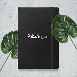 She&#39;s a whole mood. Hardcover bound notebook