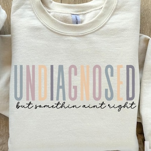 Undiagnosed But Something Ain&#39;t Right Sweatshirt, Funny Mental Health, Funny Sayings Shirt, Cute Trendy Top, Undiagnosed But I&#39;m Pretty Sure