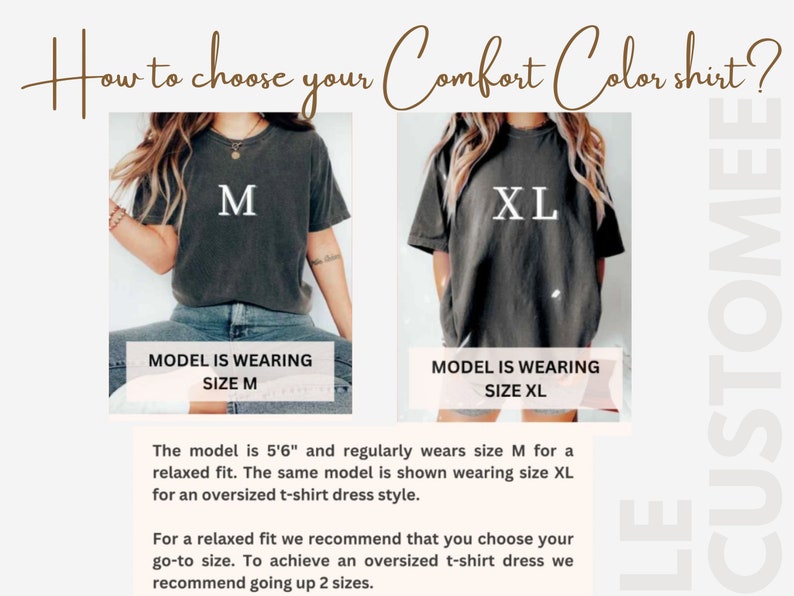 May include: How to choose your Comfort Color shirt? A model is wearing a size M shirt and a size XL shirt. The model is 5'6" and regularly wears size M for a relaxed fit. The same model is shown wearing size XL for an oversized t-shirt dress style. For a relaxed fit, we recommend that you choose your go-to size. To achieve an oversized t-shirt dress, we recommend going up 2 sizes.