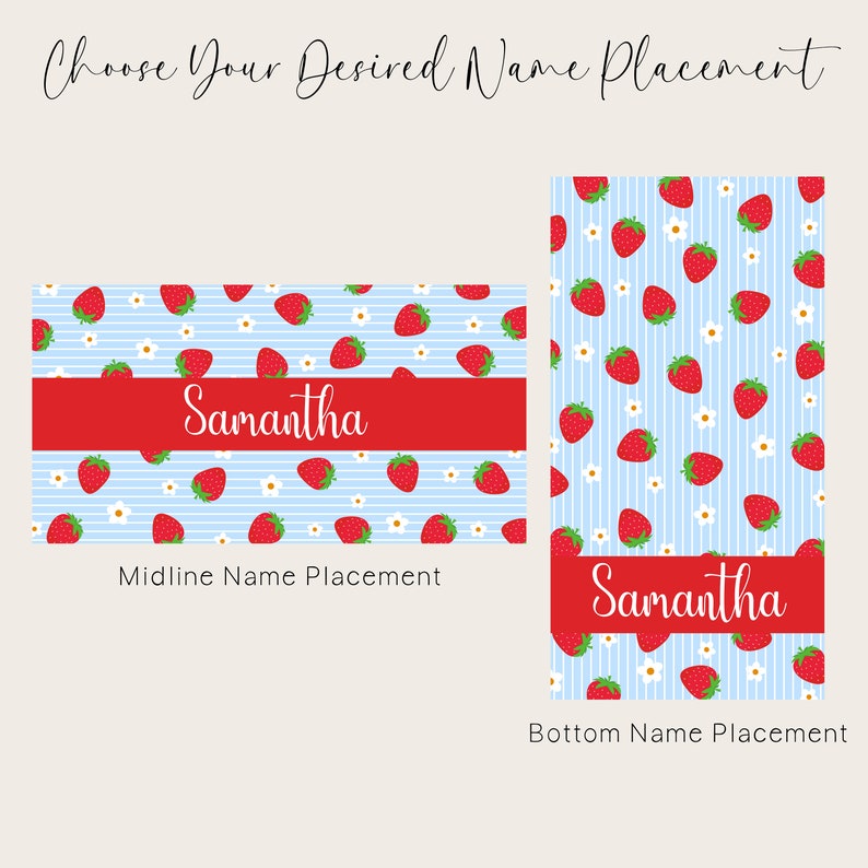 May include: Two images showing different name placement options for a personalized item. The first image shows the name "Samantha" in red text on a blue and white striped background with a strawberry and daisy pattern. The second image shows the name "Samantha" in red text at the bottom of a blue and white striped background with a strawberry and daisy pattern. The text below the first image reads "Midline Name Placement". The text below the second image reads "Bottom Name Placement".