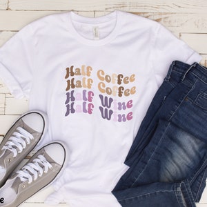 Half Coffee Half Wine Shirt, Coffee Wine Shirt-Coffee T-shirt-Funny Wine Shirt- Coffee Lover, Wine Lover Shirts