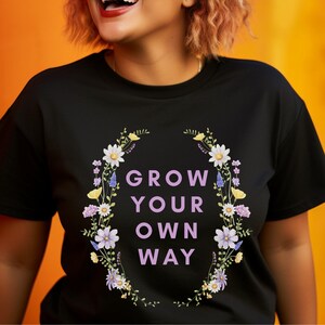 Floral motivational tee, Grow your own way shirt, Gift for garden lovers, Summer casual wear, Inspirational shirt, Self care gift