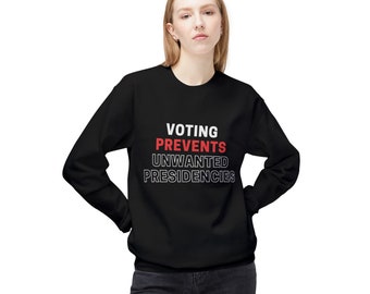 Voting Prevents Unwanted Presidencies Sweatshirt: Political Activism