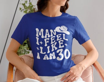 30th Western-Themed Cowgirl Birthday Shirt Man I feel like I am 30 Tee Shirt, 30th Cowboy Birthday Party T Shirts gift for Country Men Women