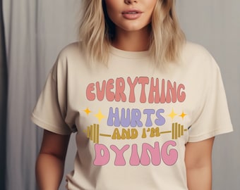 Funny Workout T-Shirt, Everything Hurts And I'm Dying Shirt, Gift for Weightlifter, Oversized Work Out Tee, Pump Cover, Men Women Gym Shirt