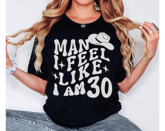 30th Western-Themed Cowgirl Birthday Shirt Man I feel like I am 30 Sweatshirt, 30th Cowboy Birthday Party Tee Shirts for Country Women Tanks