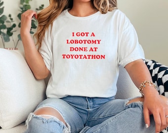 I Got A Lobotomy Done At Toyotathon Meme T-Shirt, Funny Shirt, Gift Shirt, Unisex Heavy Cotton Tee