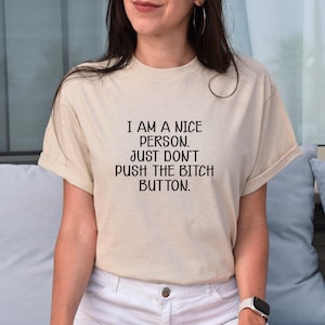 I Am A Nice Person Just Dont Push The Bitch Button T-Shirt, Quotes Tee, Funny Saying, Gift Shirt, Unisex Heavy Cotton Tee