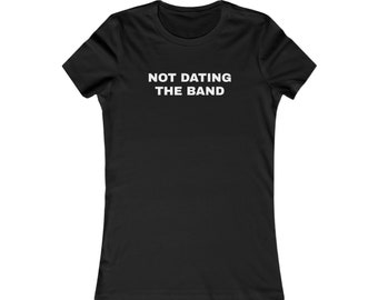 TWO COLORS Not Dating The Band Tee Music Band Baby Soft T-Shirt Merch Touring Girls Tour Women In Music Shirt Backstage