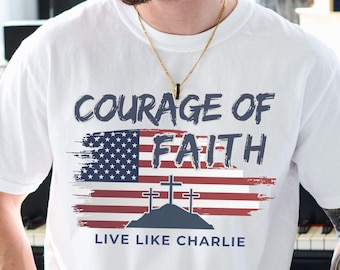 Charlie Courage of Faith shirt, Live like Charlie shirt, Conservative Freedom shirt, Patriotic Charlie Kirk memorial shirt, I am Charlie tee
