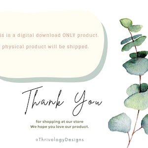 May include: A digital download thank you card featuring a watercolour illustration of eucalyptus leaves. The text reads "This is a digital download ONLY product. No physical product will be shipped. Thank You for shopping at our store. We hope you love our product. @ThrivologyDesigns"