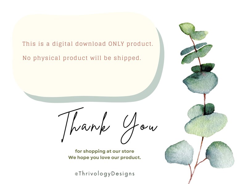 May include: A digital download thank you card with a watercolor illustration of a eucalyptus branch. The text reads "This is a digital download ONLY product. No physical product will be shipped. Thank You for shopping at our store. We hope you love our product. @ThrivologyDesigns"