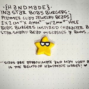May include: A yellow star-shaped polymer clay bead with black glasses. The bead is 2 cm by 2 cm and 4 mm thick with a 2 mm hole. The bead is handmade and inspired by the cartoon "Bob's Burgers".