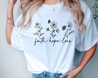 Faith Hope Love Shirt, Christian Shirt, Flower Faith Shirt, Gift For Mom, Faith Based Shirt, Religious Shirt, Women's Christian Apparel