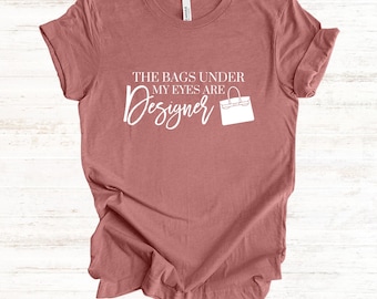 Bags Under My Eyes Graphic Tee | Fashion Lover Shirt | Luxury Humor Tee | Boutique Women's Shirt | Gift for Handbag Lover
