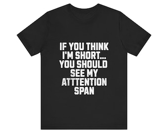 If You Think I'm Short Tee - ADHD Awareness Funny Quote Shirt