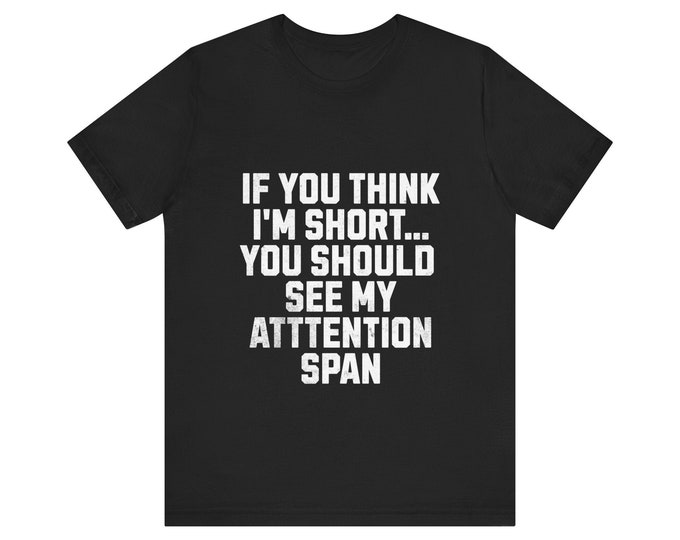 If You Think I'm Short Tee - ADHD Awareness Funny Quote Shirt
