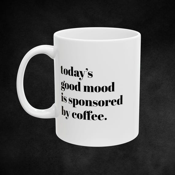 Funny Coffee Mug - Today's Mood Sponsored by Coffee - 11oz & 15oz -  Caffeine Lover Gift - Unique Mug for Coffee Lovers
