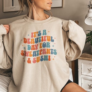 Sushi Sweatshirt, It's a Beautiful Day For Sweatpants & Sushi, Comfy Shirt, Perfect for Homebodies, Ideal Gift for Asian Food Lovers