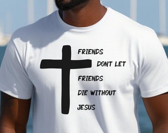 May include: White t-shirt with a black cross and the text "Friends don't let friends die without Jesus".