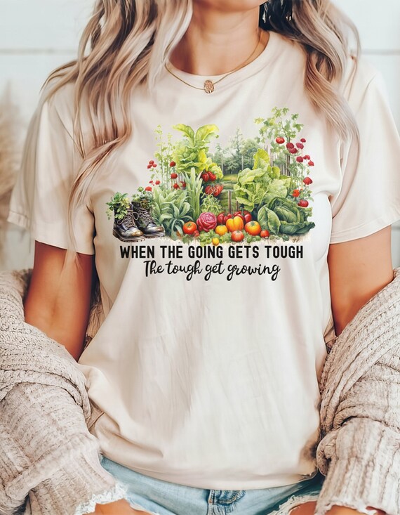 Gardening Shirts, Gardener T-shirt, the Tough Get Growing Tshirt
