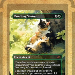 May include: A green and white Magic: The Gathering card with a cat and kittens on it. The card is titled "Doubling Season" and is an enchantment. The text on the card reads: "If an effect would create one or more tokens under your control, it creates twice that many of those tokens instead. If an effect would put one or more counters on a permanent you control, it puts twice that many of those counters on that permanent instead."