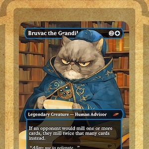 May include: A blue and gold card with a grumpy cat wearing a blue robe and holding a scroll. The card is titled "Bruvac the Grandi!" and has the text "Legendary Creature - Human Advisor" and "If an opponent would mill one or more cards, they mill twice that many cards instead. "Allow me to reiterate..." 1/4". The card is from the "btmproxies" set.