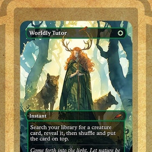 May include: A green and black magic card with the title "Worldly Tutor" and the text "Search your library for a creature card, reveal it, then shuffle and put the card on top. Come forth into the light. Let nature be your teacher."