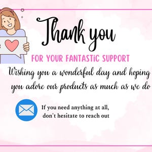 May include: A pink and white thank you card with a cartoon illustration of a woman holding a speech bubble with a heart. The text reads "Thank you for your fantastic support. Wishing you a wonderful day and hoping you adore our products as much as we do. If you need anything at all, don't hesitate to reach out."