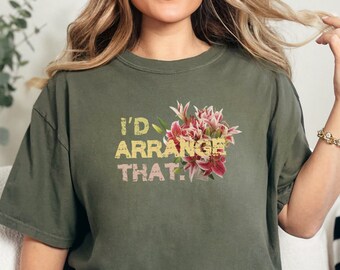 I'd Arrange That Florist Shirt - Comfort Colors Botanical Tee