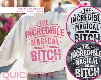 May include: White sweatshirt with the text "THE INCREDIBLE THE MAGICAL THE BITCH" in distressed pink lettering. The design is repeated in a circular graphic. The words "DIGITAL DOWNLOAD SVG PNG EPS" are also visible.