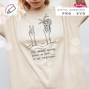 May include: A cream-colored t-shirt with a black line drawing of two hands, one making a peace sign and the other holding a cocktail. The text "My summer energy knows no limits... or air conditioners" is below the hands. The words "HAND DRAWN" and "DIGITAL DOWNLOAD PNG - SVG" are also present.