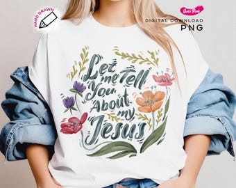 Let Me Tell You About My Jesus PNG, Christian Png, Religious T Shirt Png, wildflowers, brush strokes, Instant download