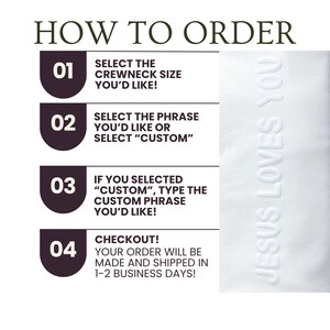 Puede incluir: Un fondo blanco con el texto "HOW TO ORDER" en la parte superior. Debajo, se describen cuatro pasos con texto: "SELECT THE CREWNECK SIZE YOU'D LIKE!", "SELECT THE PHRASE YOU'D LIKE OR SELECT 'CUSTOM'", "IF YOU SELECTED 'CUSTOM', TYPE THE CUSTOM PHRASE YOU'D LIKE!" y "CHECKOUT!" con "JESUS LOVES YOU" verticalmente a la derecha.