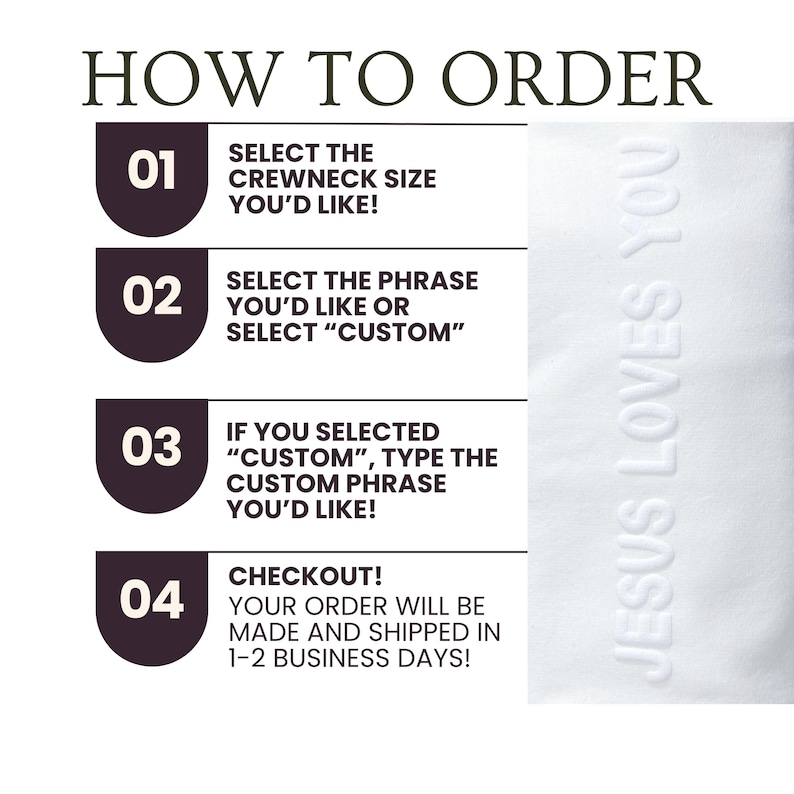 Puede incluir: Un fondo blanco con el texto "HOW TO ORDER" en la parte superior. Debajo, se describen cuatro pasos con texto: "SELECT THE CREWNECK SIZE YOU'D LIKE!", "SELECT THE PHRASE YOU'D LIKE OR SELECT 'CUSTOM'", "IF YOU SELECTED 'CUSTOM', TYPE THE CUSTOM PHRASE YOU'D LIKE!" y "CHECKOUT!" con "JESUS LOVES YOU" verticalmente a la derecha.