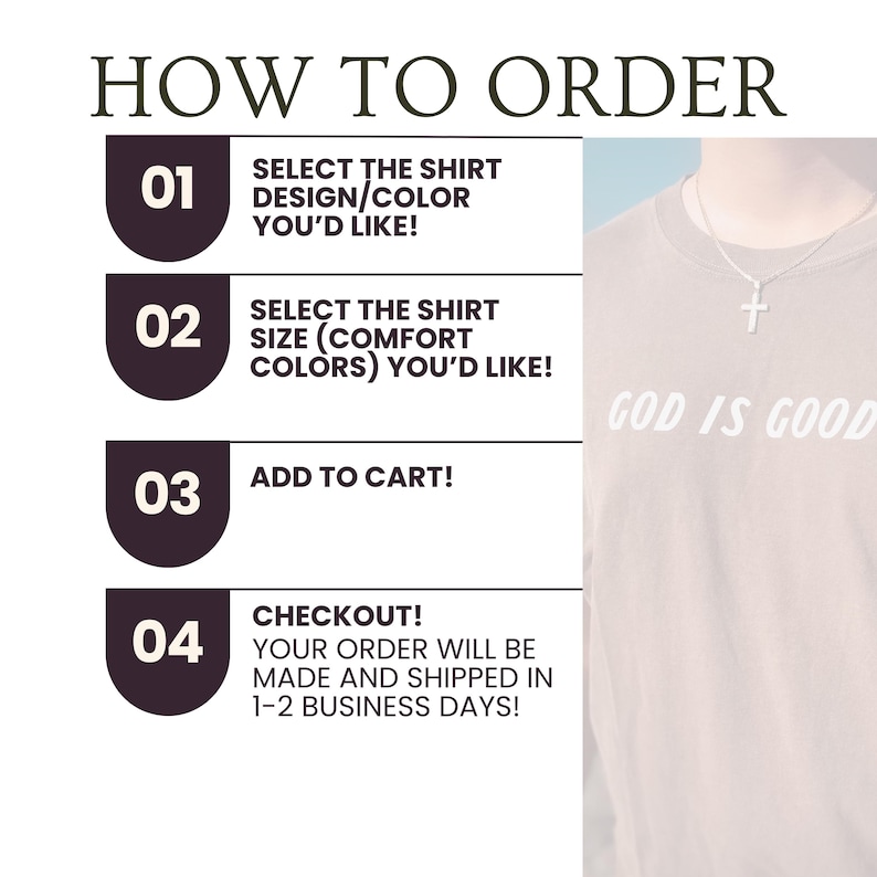 May include: A graphic showing the steps to order a shirt. The steps are numbered and include selecting design/color, size, adding to cart, and checkout. The shirt in the image has the text "GOD IS GOOD".