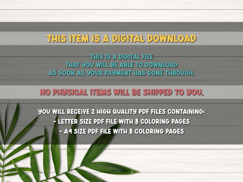 May include: Text on a woodgrain background that reads "This item is a digital download. This is a digital file that you will be able to download as soon as your payment has gone through. No physical items will be shipped to you. You will receive 2 high quality PDF files containing: - Letter size PDF file with 8 coloring pages - A4 size PDF file with 8 coloring pages"