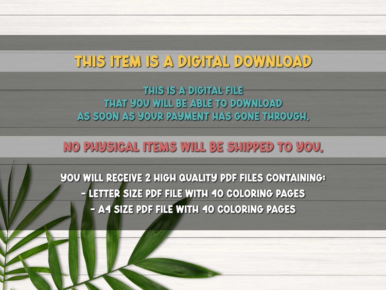 May include: Text on a woodgrain background that reads "This item is a digital download. This is a digital file that you will be able to download as soon as your payment has gone through. No physical items will be shipped to you. You will receive 2 high quality PDF files containing: - Letter size PDF file with 40 coloring pages - A4 size PDF file with 40 coloring pages"