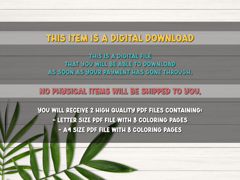 May include: Text on a woodgrain background that reads "This item is a digital download. This is a digital file that you will be able to download as soon as your payment has gone through. No physical items will be shipped to you. You will receive 2 high quality PDF files containing: - Letter size PDF file with 8 coloring pages - A4 size PDF file with 8 coloring pages"