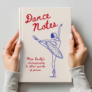May include: A cream-colored notebook titled "Dance Notes" in red script, with a blue illustration of a ballerina. The text "Miss Emily's choreography & other sparks of genius" is below the illustration. The notebook is held by two hands.