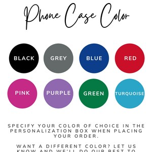 May include: A graphic with the text "CHOOSE YOUR Phone Case Color" and eight color options: black, grey, blue, red, pink, purple, green, and turquoise. Text below instructs the customer to specify their color choice.