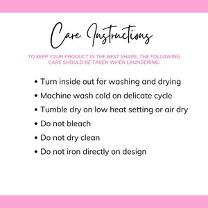 May include: Care instructions for a product. Turn inside out for washing and drying. Machine wash cold on delicate cycle. Tumble dry on low heat setting or air dry. Do not bleach, dry clean, or iron directly on design.