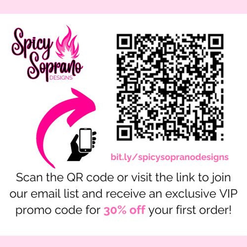 May include: A pink and white QR code with the text "bit.ly/spicysopranodesigns" below it. The text "Scan the QR code or visit the link to join our email list and receive an exclusive VIP promo code for 30% off your first order!" is below the QR code.